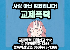 사랑 아닌 범죄입니다!
교제폭력
교제폭력 피해신고 112
여성긴급전화 1366
성폭력상담소 063)445-1366